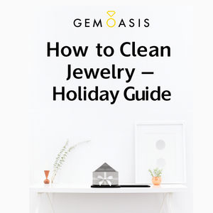 How to Clean Jewelry – Holiday Guide - GemOasis